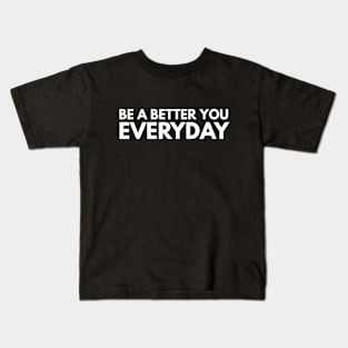 Be A Better You Everyday - Motivational Words Kids T-Shirt